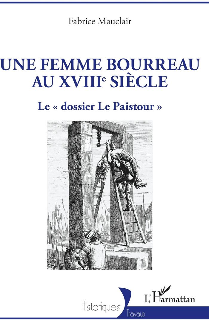 Couverture du livre « Une femme bourreau au XVIIIe siècle : le dossier Le Paistour » de Fabrice Mauclair, librairie Les Contes Infusés à Corte