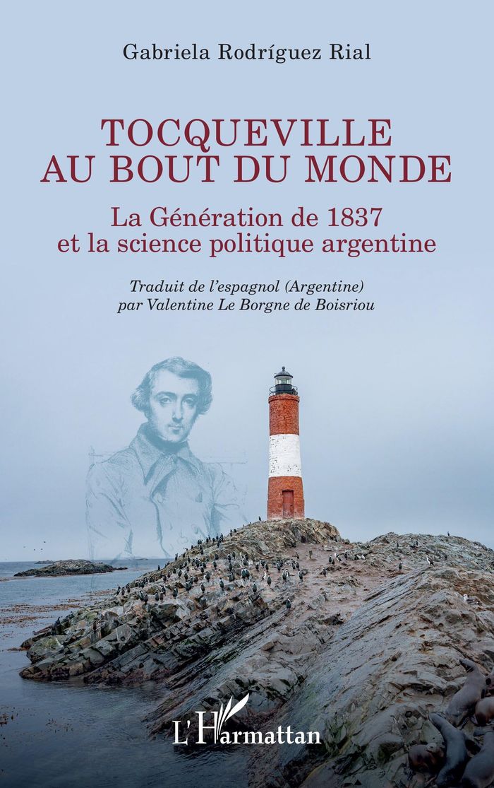 Couverture du livre « Tocqueville au bout du monde : la Génération de 1837 et la science politique argentine » de Gabriela Rodríguez Rial, librairie Les Contes Infusés à Corte