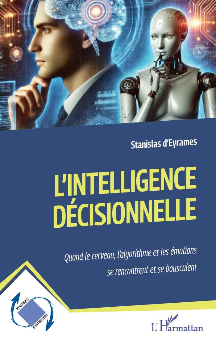 Couverture du livre « L'intelligence décisionnelle : quand le cerveau, l'algorithme et les émotions se rencontrent et se bousculent » de Stanislas d' Eyrames, librairie Les Contes Infusés à Corte