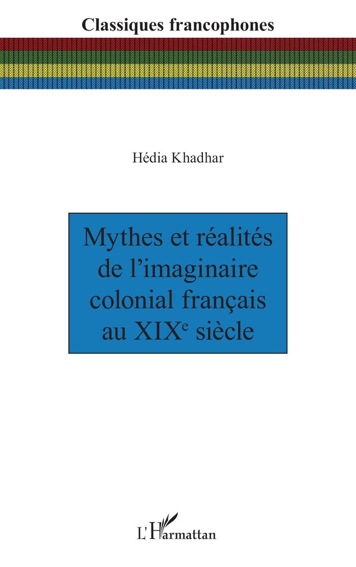 Couverture du livre « Mythes et réalités de l imaginaire colonial français au XIXe siècle » de Hédia Khadhar, librairie Les Contes Infusés à Corte