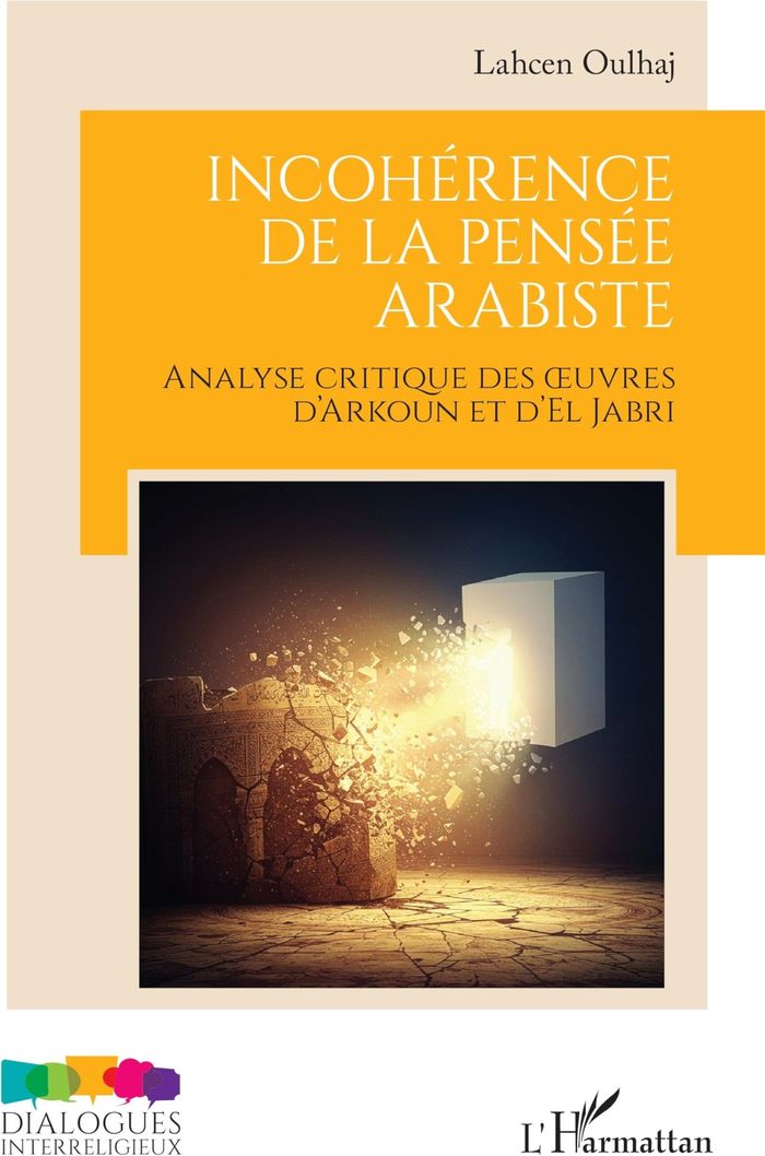 Couverture du livre « Incohérence de la pensée arabiste : analyse critique des oeuvres d'Arkoun et d'el Jabri » de Lahcen Oulhaj, librairie Les Contes Infusés à Corte