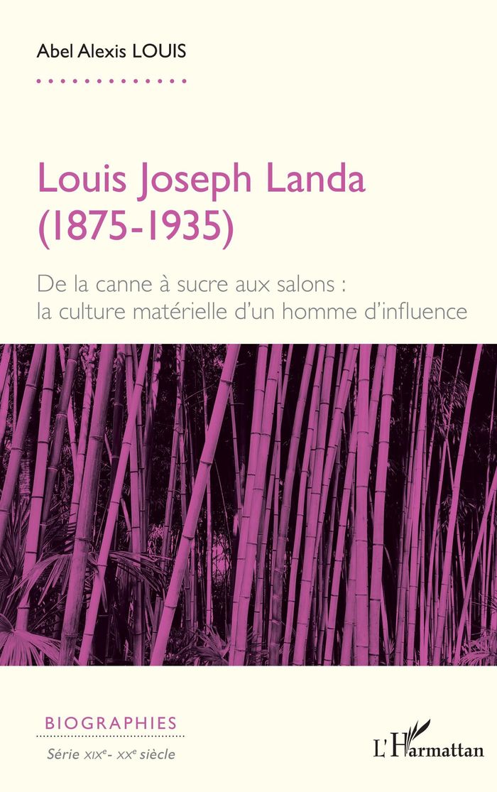 Couverture du livre « LOUIS JOSEPH LANDA (1875-1935) - DE LA CANNE A SUCRE AUX SALONS : LA CULTURE MATERIELLE D'UN HOMME D » de Louis Abel Alexis, librairie Les Contes Infusés à Corte