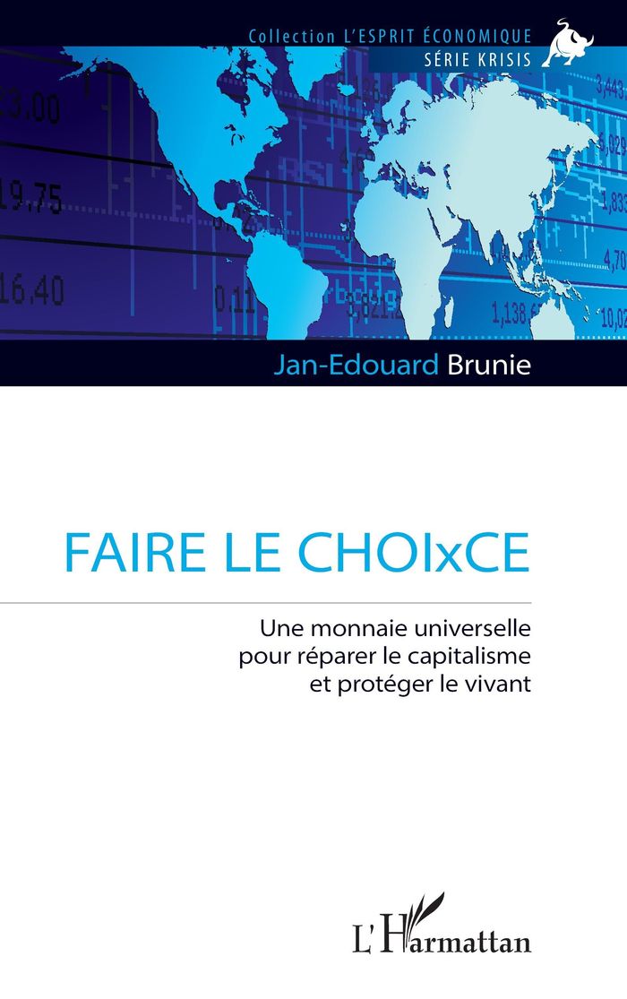 Couverture du livre « Faire le CHOIxCE : une monnaie universelle pour réparer le capitalisme et protéger le vivant » de Jan-Edouard Brunie, librairie Les Contes Infusés à Corte