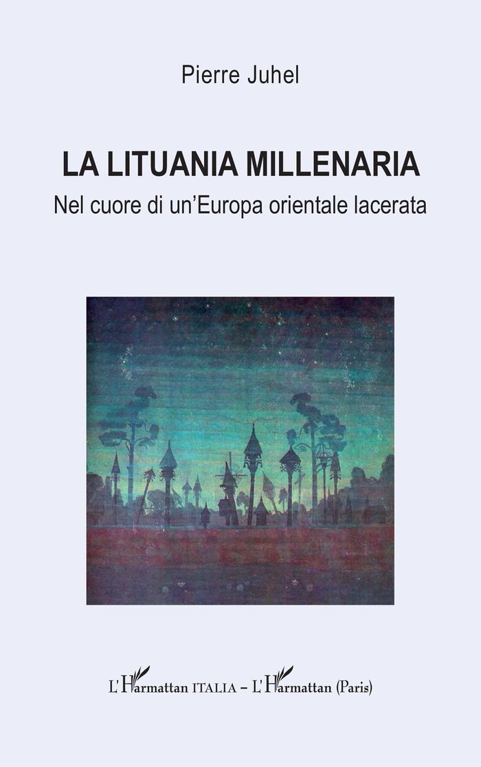 Couverture du livre « La Lituania millenaria : nel cuore di un'Europa orientale lacerata » de Pierre Juhel, librairie Les Contes Infusés à Corte