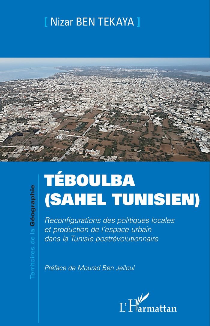 Couverture du livre « Téboulba, Sahel tunisien : reconfigurations des politiques locales et production de l'espace urbain dans la Tunisie postrévolutionnaire » de Nizar Ben Tekaya, librairie Les Contes Infusés à Corte