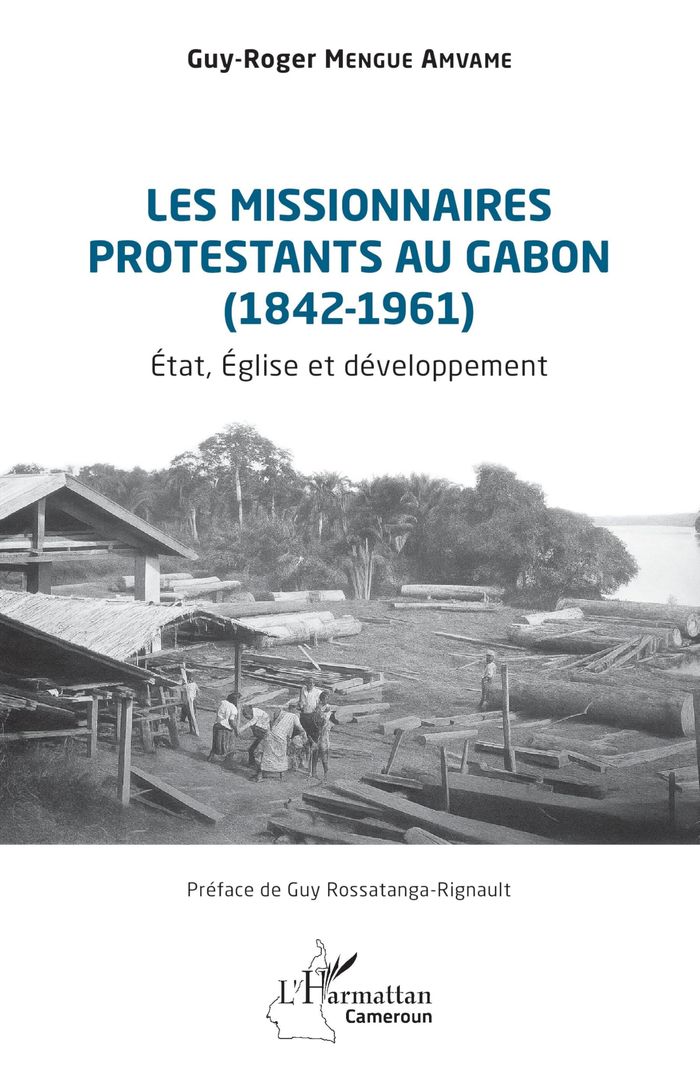 Couverture du livre « Les missionnaires protestants au Gabon, 1842-1961 : État, Église et développement » de Guy-Roger Mengue Amvame, librairie Les Contes Infusés à Corte