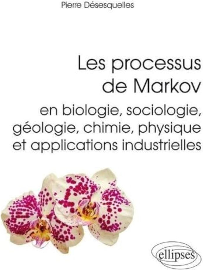 Couverture du livre « LES PROCESSUS DE MARKOV EN BIOLOGIE, SOCIOLOGIE, GEOLOGIE, CHIMIE, PHYSIQUE ET APPLICATIONS INDUSTRI » de Pierre Desesquelles, librairie Les Contes Infusés à Corte