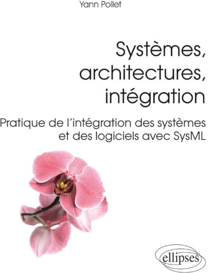 Couverture du livre « SYSTEMES, ARCHITECTURES, INTEGRATION - PRATIQUE DE L'INTEGRATION DES SYSTEMES ET DES LOGICIELS AVEC » de Yann Pollet, librairie Les Contes Infusés à Corte