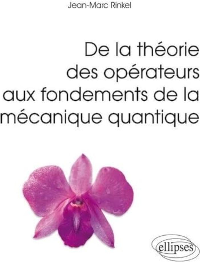 Couverture du livre « DE LA THEORIE DES OPERATEURS AUX FONDEMENTS DE LA MECANIQUE QUANTIQUE » de Jean-Marc Rinkel, librairie Les Contes Infusés à Corte