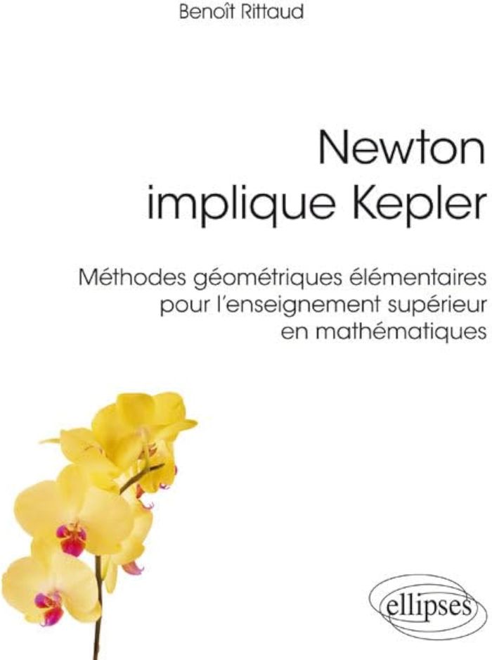 Couverture du livre « NEWTON IMPLIQUE KEPLER : METHODES GEOMETRIQUES ELEMENTAIRES POUR L'ENSEIGNEMENT SUPERIEUR EN MATHEMA » de Benoit Rittaud, librairie Les Contes Infusés à Corte