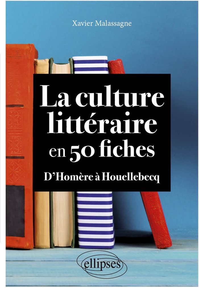 Couverture du livre « LA CULTURE LITTERAIRE EN 50 FICHES - D'HOMERE A HOUELLEBECQ » de Xavier Malassagne, librairie Les Contes Infusés à Corte