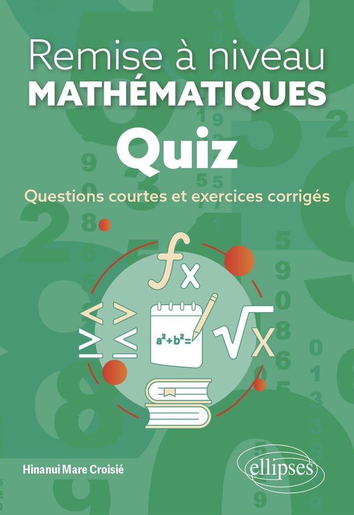 Couverture du livre « QUIZ - REMISE A NIVEAU EN MATHEMATIQUES - QUESTIONS COURTES ET EXERCICES CORRIGES » de Mare Croisie Hinanui, librairie Les Contes Infusés à Corte