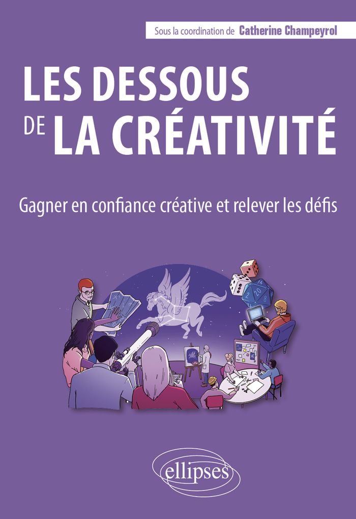 Couverture du livre « Les dessous de la créativité : gagner en confiance créative et relever les défis » de Catherine Champeyrol, librairie Les Contes Infusés à Corte