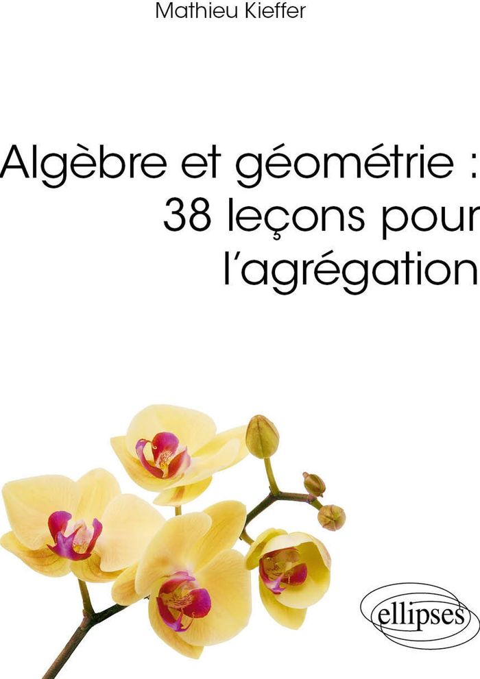 Couverture du livre « Algèbre et géométrie : 38 leçons pour l'agrégation » de Mathieu Kieffer, librairie Les Contes Infusés à Corte