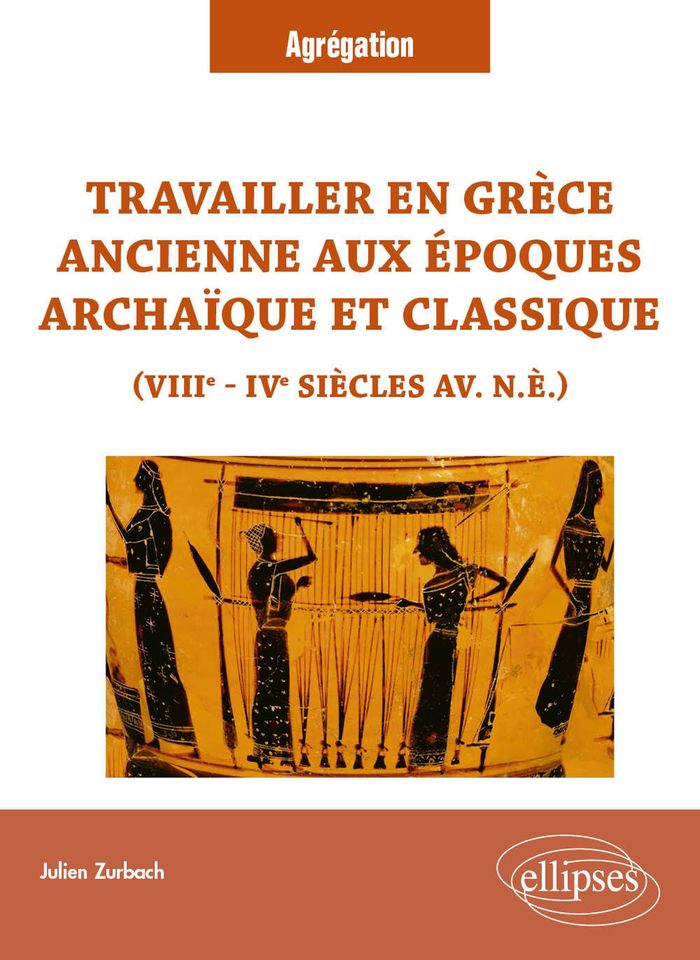 Couverture du livre « Travailler en Grèce ancienne aux époques archaïque et classique : VIIIe-IVe siècles av. n. è. » de Julien Zurbach, librairie Les Contes Infusés à Corte