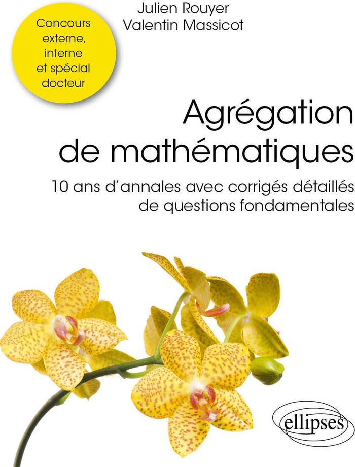 Couverture du livre « Agrégation de mathématiques : 10 ans d'annales avec corrigés détaillés de questions fondamentales » de Julien Rouyer, librairie Les Contes Infusés à Corte
