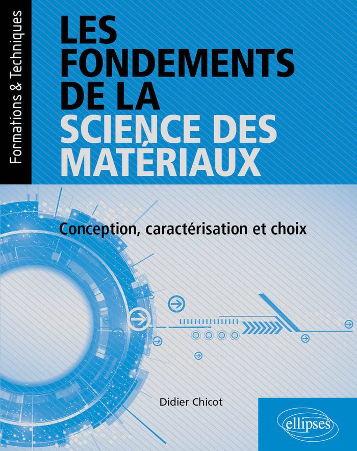 Couverture du livre « LES FONDEMENTS DE LA SCIENCE DES MATERIAUX - CONCEPTION, CARACTERISATION ET CHOIX » de Didier Chicot, librairie Les Contes Infusés à Corte