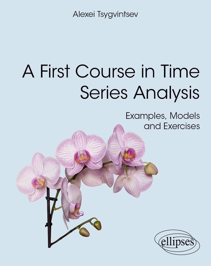 Couverture du livre « A FIRST COURSE IN TIME SERIES ANALYSIS - EXAMPLES, MODELS AND EXERCISES », librairie Les Contes Infusés à Corte