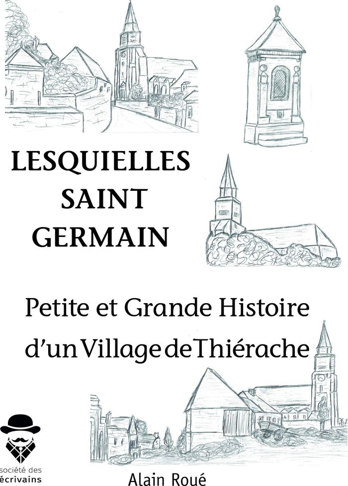 Couverture du livre « PETITES ET GRANDES HISTOIRES D'UN VILLAGE DE THIERACHE 'LESQUIELLES SAINT GERMAIN' » de Alain Roue, librairie Les Contes Infusés à Corte