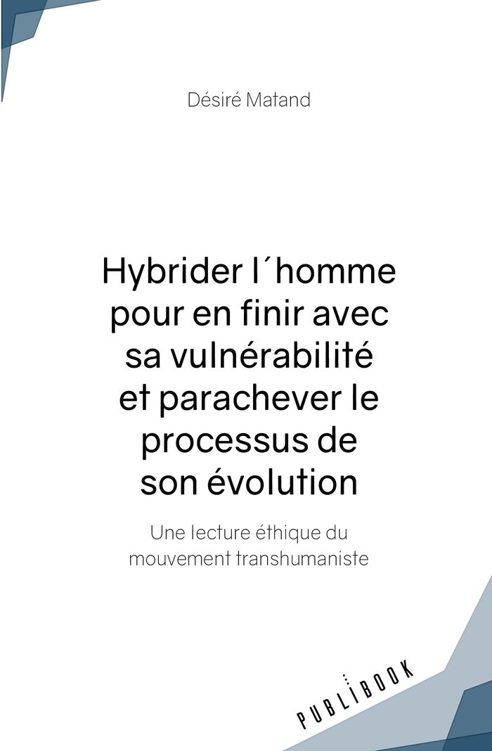 Couverture du livre « HYBRIDER L'HOMME POUR EN FINIR AVEC SA VULNERABILITE ET PARACHEVER LE PROCESSUS DE SON EVOLUTION » de Desire Matand, librairie Les Contes Infusés à Corte