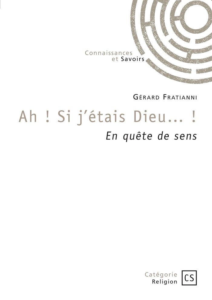 Couverture du livre « Ah ! Si j'étais Dieu... ! : En quête de sens » de Gérard Fratianni, librairie Les Contes Infusés à Corte
