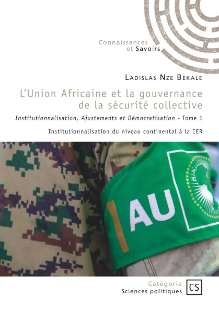 Couverture du livre « L'UNION AFRICAINE ET LA GOUVERNANCE DE LA SECURITE COLLECTIVE - TOME 1 - INSTITUTIONNALISATION, AJUS » de Nze Bekale Ladislas, librairie Les Contes Infusés à Corte
