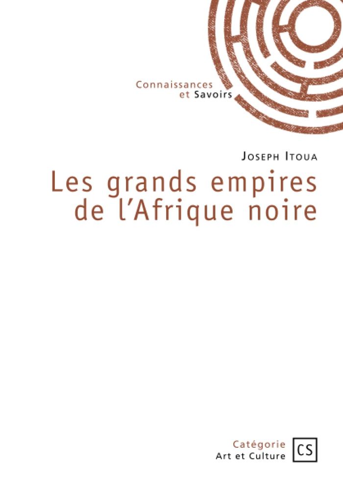 Couverture du livre « LES GRANDS EMPIRES DE L'AFRIQUE NOIRE » de Joseph Itoua, librairie Les Contes Infusés à Corte