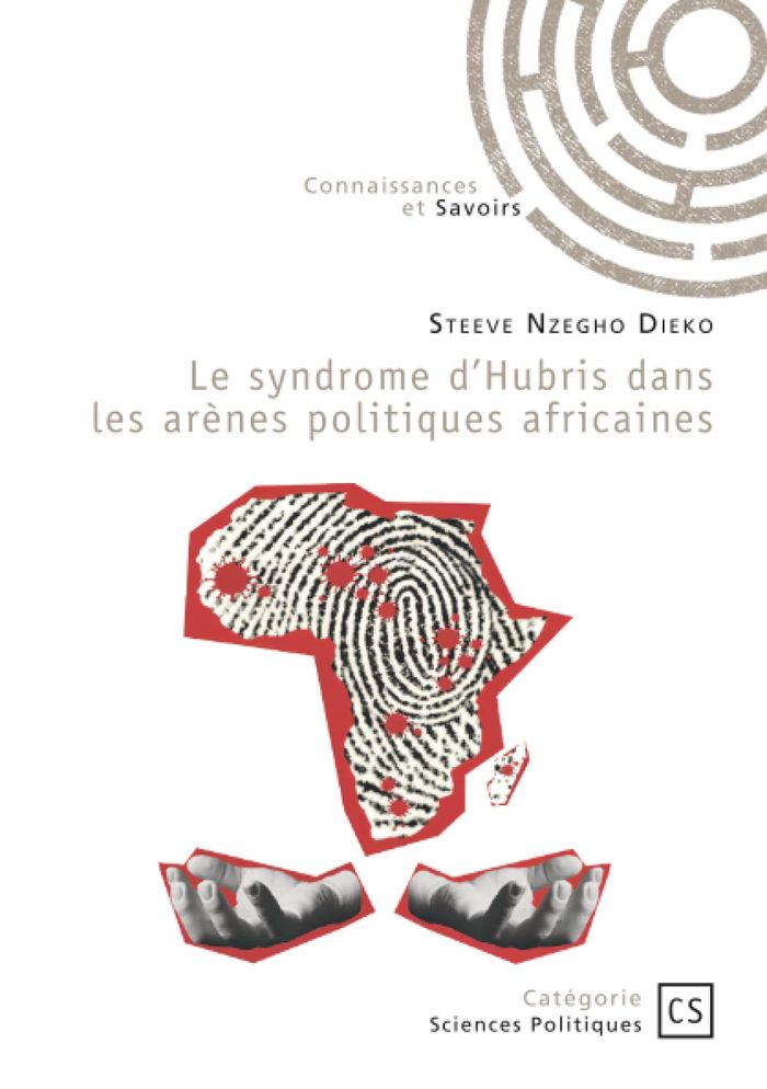 Couverture du livre « Le syndrome d'hubris dans les arènes politiques africaines : essai d'analyse épistémologique et de sociologie comparée » de Steeve Nzegho Dieko, librairie Les Contes Infusés à Corte