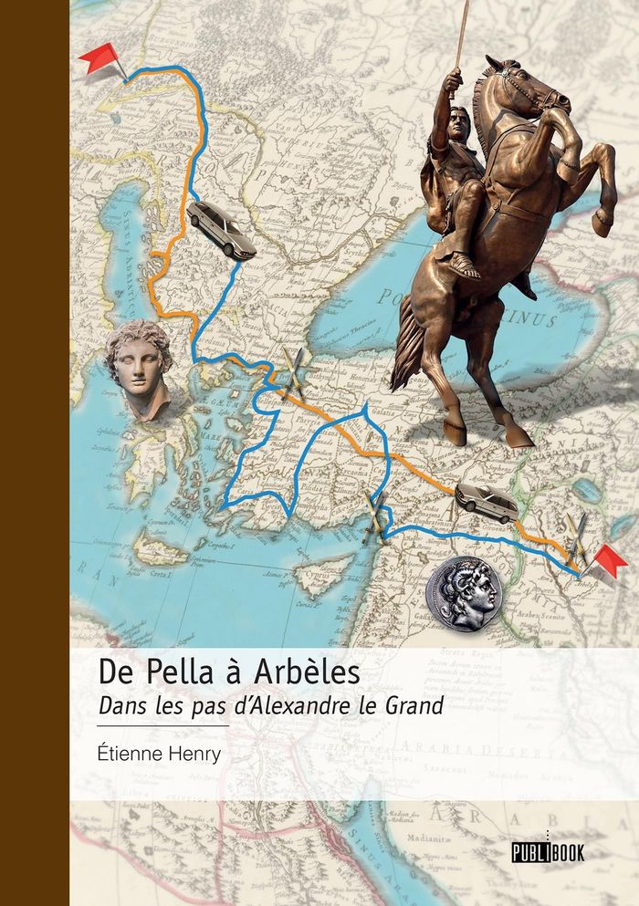 Couverture du livre « DE PELLA A ARBELES - DANS LES PAS D'ALEXANDRE LE GRAND » de Etienne Henry, librairie Les Contes Infusés à Corte