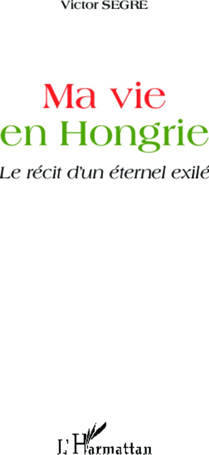 Couverture du livre « MA VIE EN HONGRIE - LE RECIT D'UN ETERNEL EXILE », librairie Les Contes Infusés à Corte