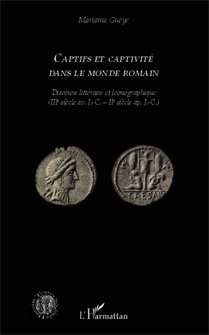 Couverture du livre « CAPTIFS ET CAPTIVITE DANS LE MONDE ROMAIN - DISCOURS LITTERAIRE ET ICONOGRAPHIQUE - (IIIE SIECLE AV. » de Mariama Gueye, librairie Les Contes Infusés à Corte