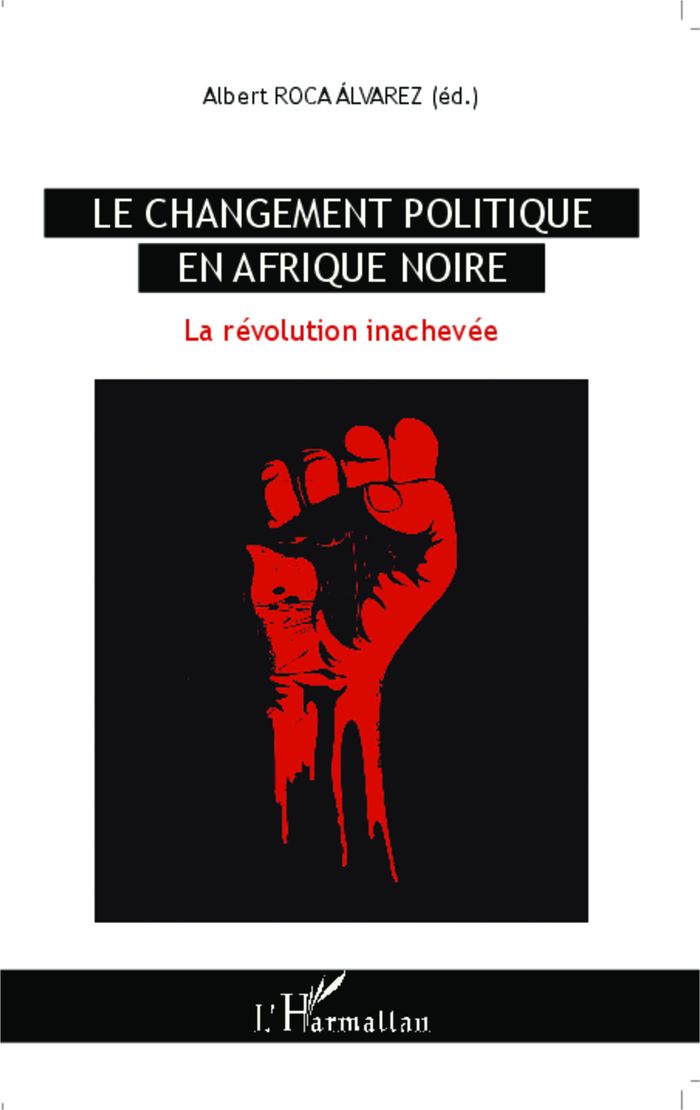 Couverture du livre « LE CHANGEMENT POLITIQUE EN AFRIQUE NOIRE - LA REVOLUTION INACHEVEE » de Roca Alvarez Albert, librairie Les Contes Infusés à Corte