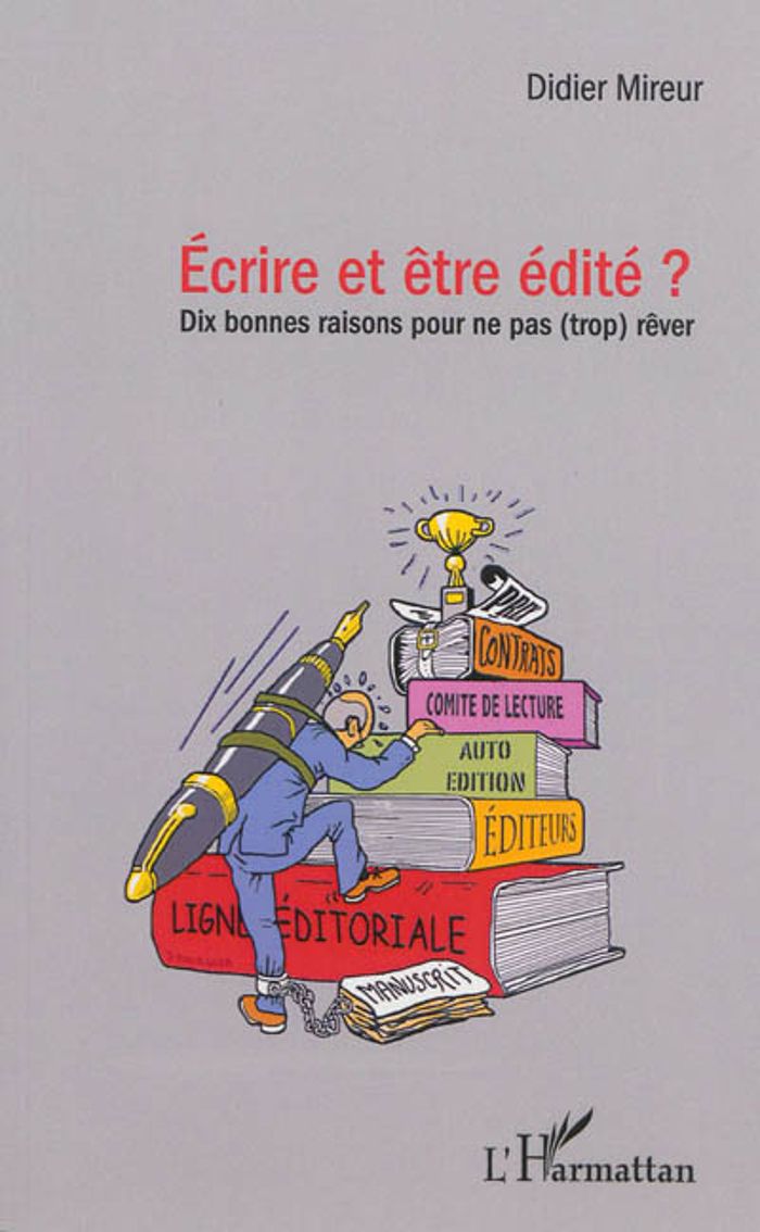 Couverture du livre « ECRIRE ET ETRE EDITE ? - DIX BONNES RAISONS POUR NE PAS (TROP) REVER » de Didier Mireur, librairie Les Contes Infusés à Corte