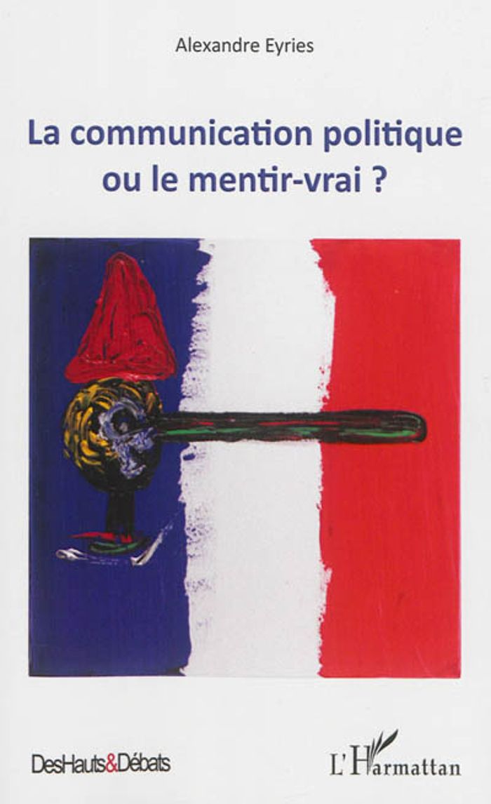 Couverture du livre « LA COMMUNICATION POLITIQUE OU LE MENTIR VRAI ? » de Alexandre Eyries, librairie Les Contes Infusés à Corte