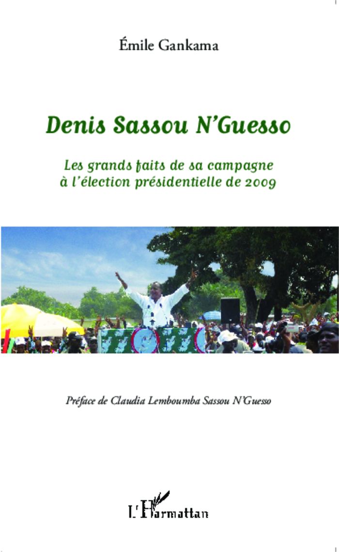 Couverture du livre « DENIS SASSOU N'GUESSO - LES GRANDS FAITS DE SA CAMPAGNE A L'ELECTION PRESIDENTIELLE DE 2009 », librairie Les Contes Infusés à Corte