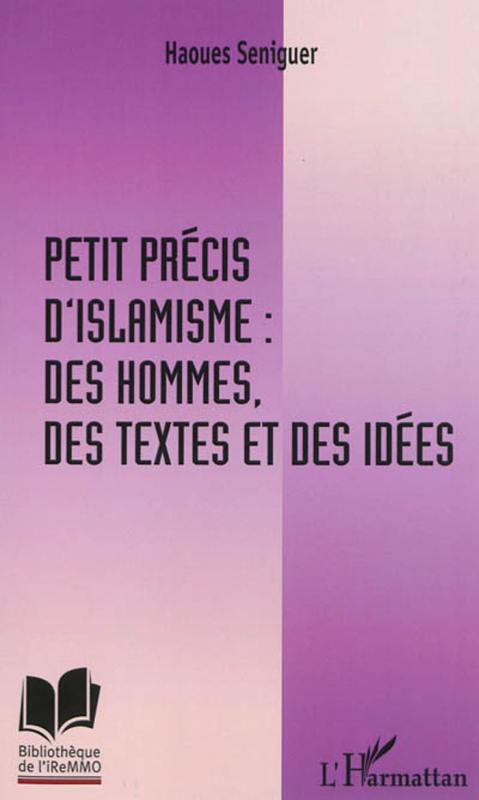 Couverture du livre « PETIT PRECIS D'ISLAMISME : DES HOMMES, DES TEXTES ET DES IDEES » de Haoues Seniguer, librairie Les Contes Infusés à Corte