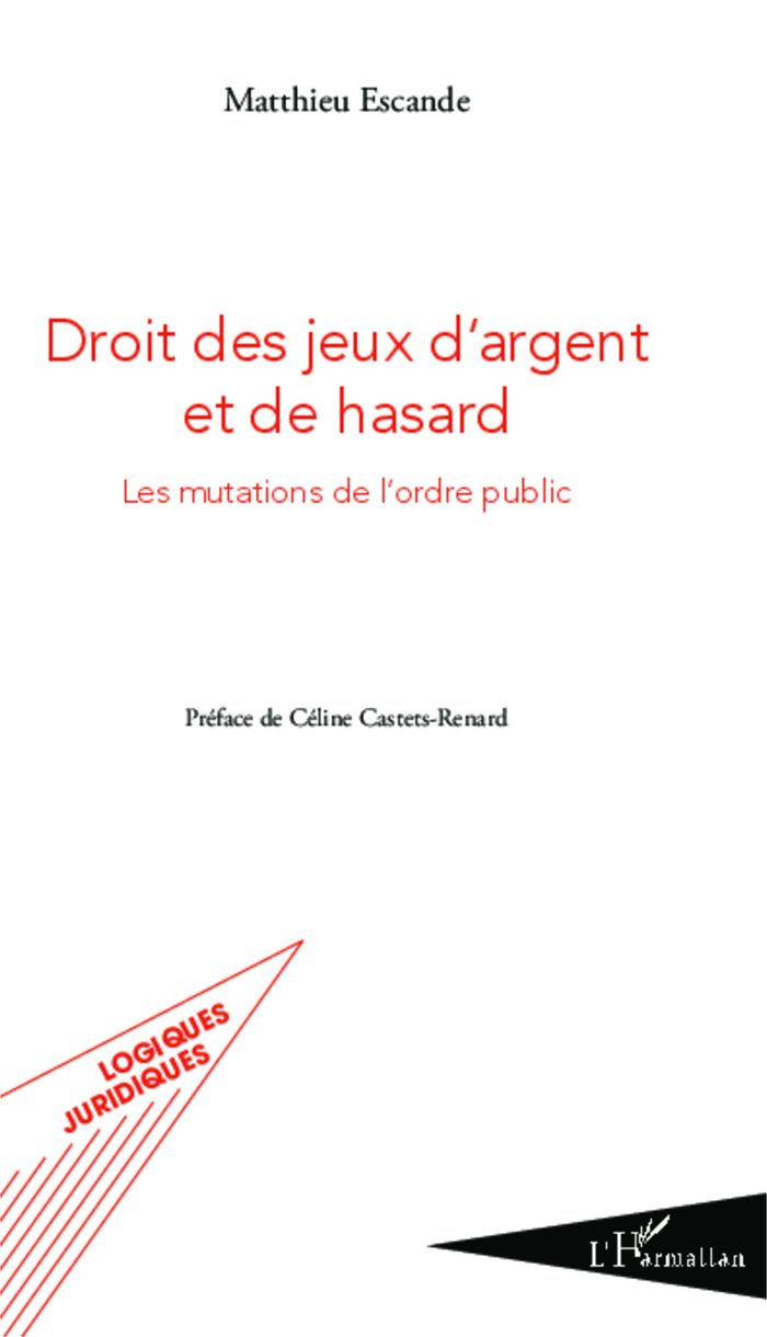 Couverture du livre « DROIT DES JEUX D'ARGENT ET DE HASARD - LES MUTATIONS DE L'ORDRE PUBLIC » de Matthieu Escande, librairie Les Contes Infusés à Corte