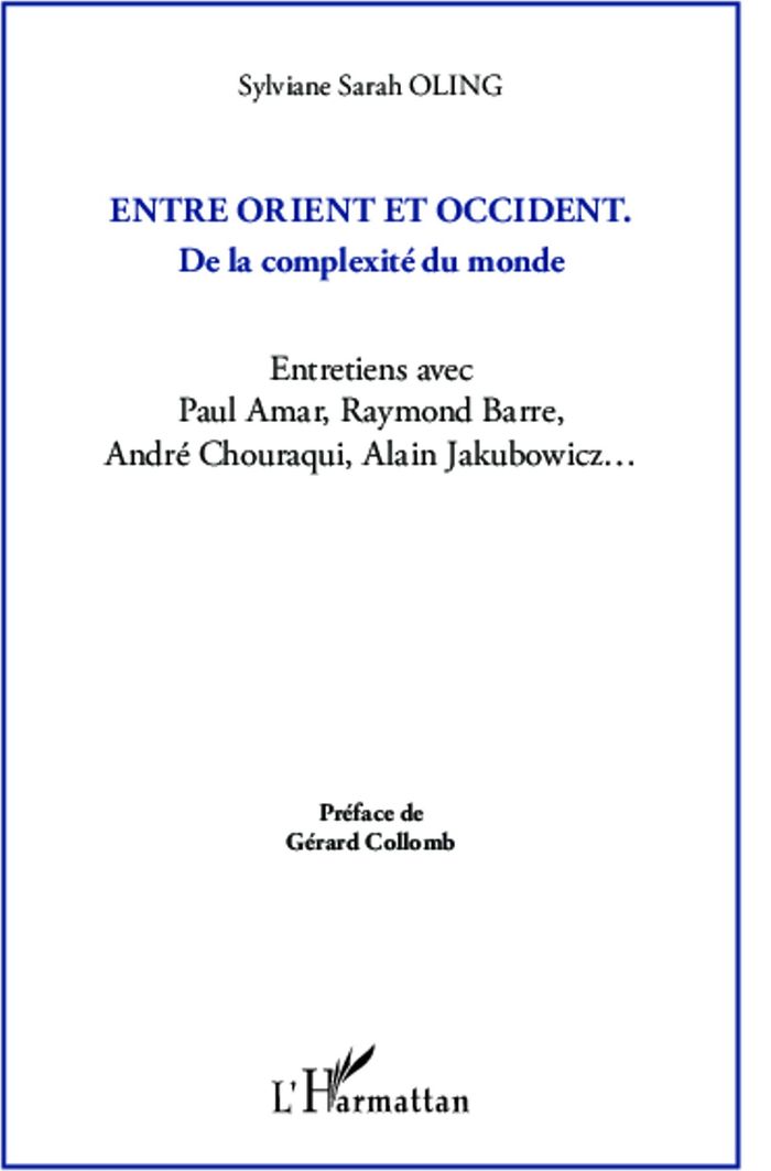 Couverture du livre « ENTRE ORIENT ET OCCIDENT ; DE LA COMPLEXITE DU MONDE - ENTRETIENS AVEC PAUL AMAR, RAYMOND BARRE, AND » de Oling Sylviane Sarah, librairie Les Contes Infusés à Corte