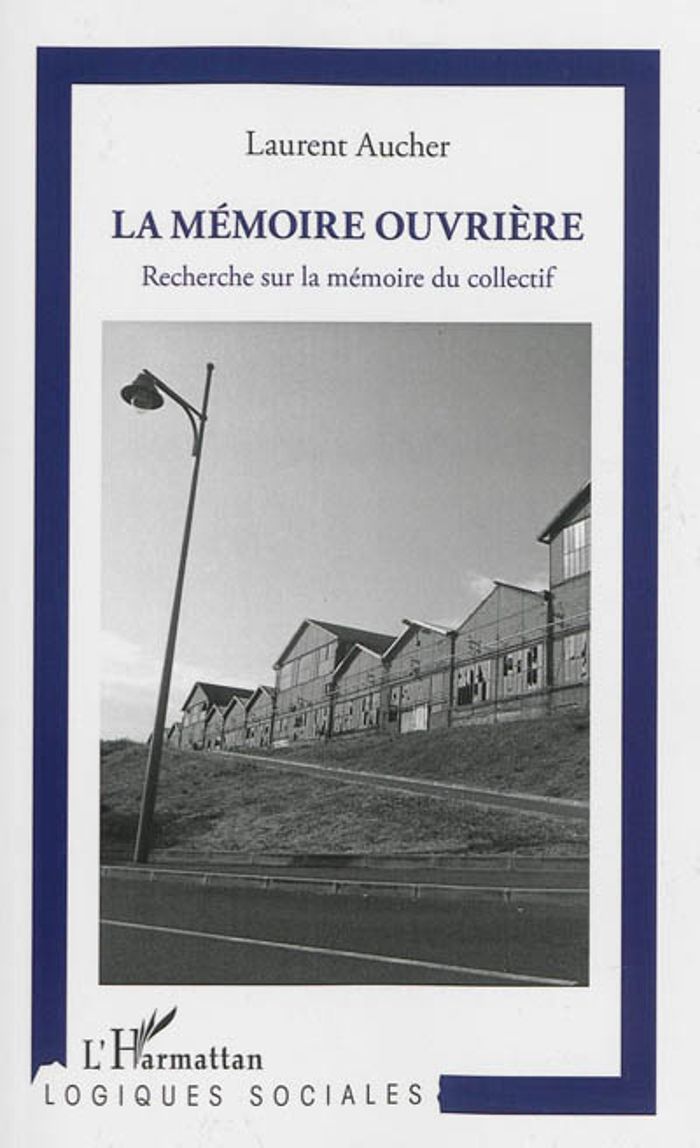 Couverture du livre « LA MEMOIRE OUVRIERE - RECHERCHE SUR LA MEMOIRE DU COLLECTIF » de Laurent Aucher, librairie Les Contes Infusés à Corte