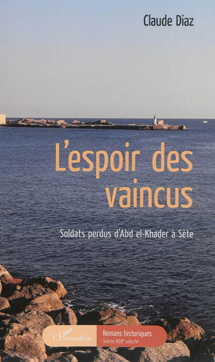 Couverture du livre « L'ESPOIR DES VAINCUS - SOLDATS PERDUS D'ABD EL-KHADER A SETE » de Claude Diaz, librairie Les Contes Infusés à Corte