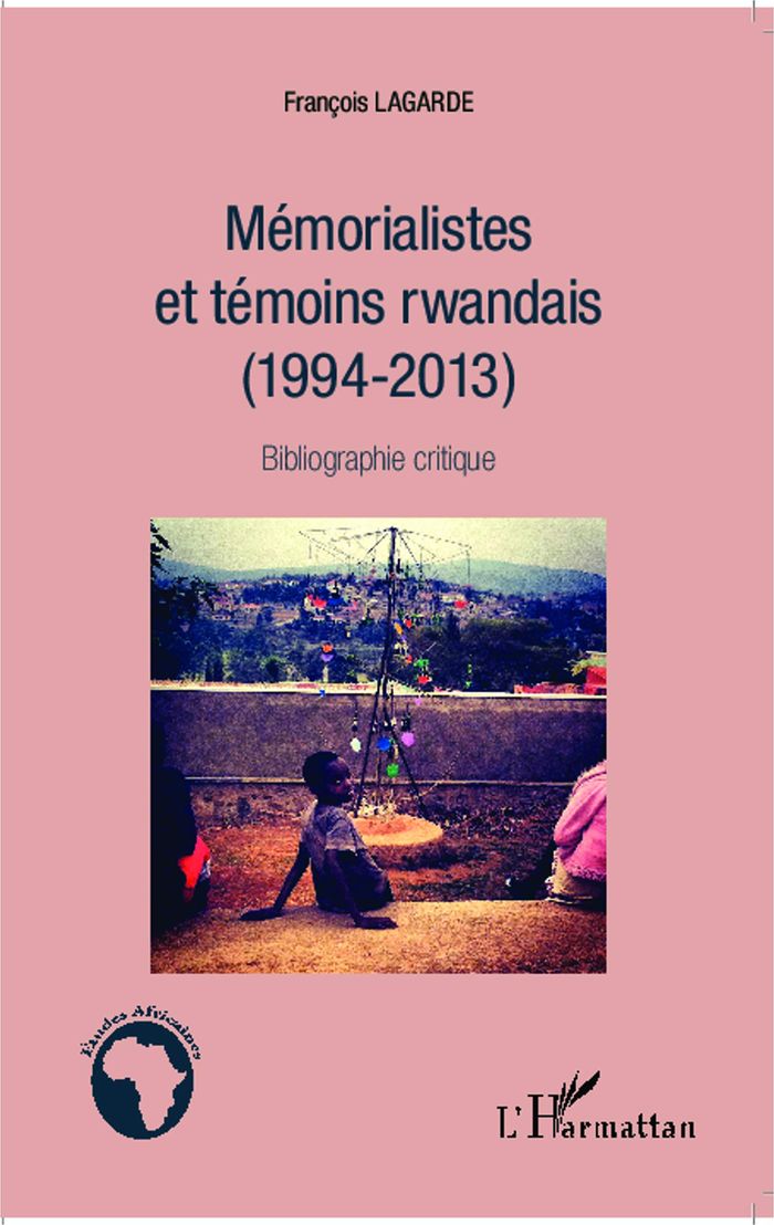 Couverture du livre « MEMORIALISTES ET TEMOINS RWANDAIS (1994-2013) - BIBLIOGRAPHIE CRITIQUE » de Francois Lagarde, librairie Les Contes Infusés à Corte