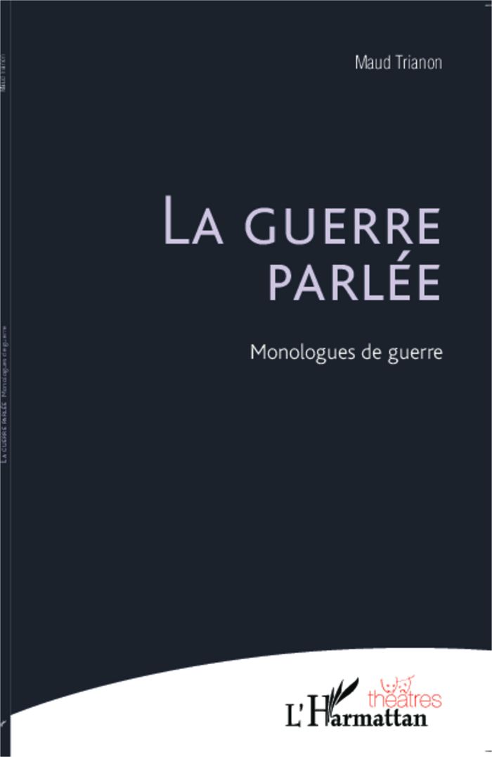 Couverture du livre « LA GUERRE PARLEE - MONOLOGUES DE GUERRE » de Maud Trianon, librairie Les Contes Infusés à Corte