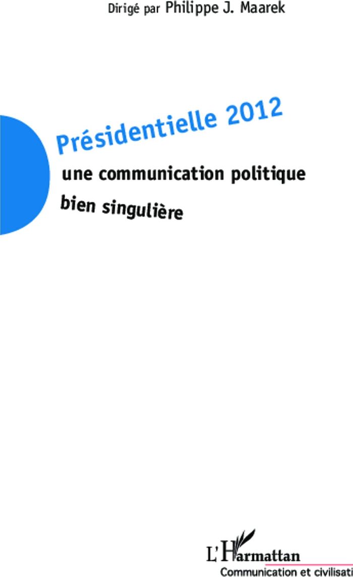 Couverture du livre « PRESIDENTIELLE 2012 - UNE COMMUNICATION POLITIQUE BIEN SINGULIERE » de Maarek Philippe J., librairie Les Contes Infusés à Corte