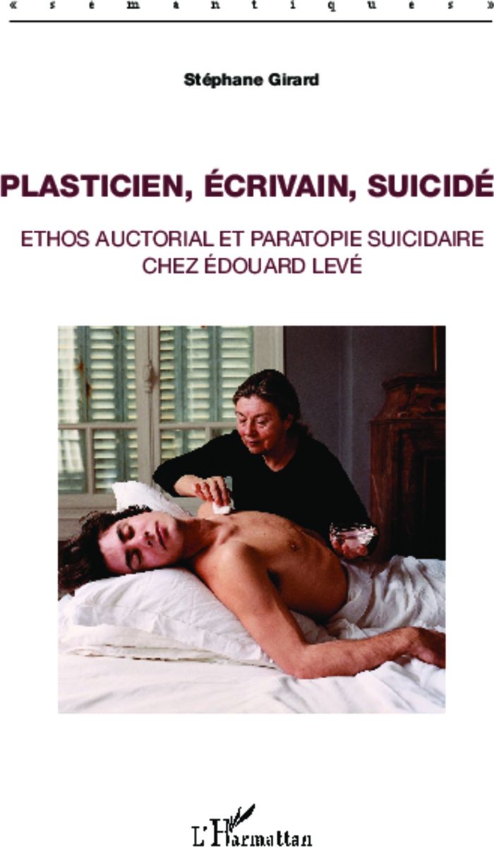 Couverture du livre « PLASTICIEN, ECRIVAIN, SUICIDE - ETHOS AUCTORIAL ET PARATOPIE SUICIDAIRE CHEZ EDOUARD LEVE » de Stephane Girard, librairie Les Contes Infusés à Corte