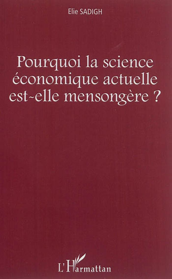 Couverture du livre « POURQUOI LA SCIENCE ECONOMIQUE ACTUELLE EST-ELLE MENSONGERE ? » de Elie Sadigh, librairie Les Contes Infusés à Corte