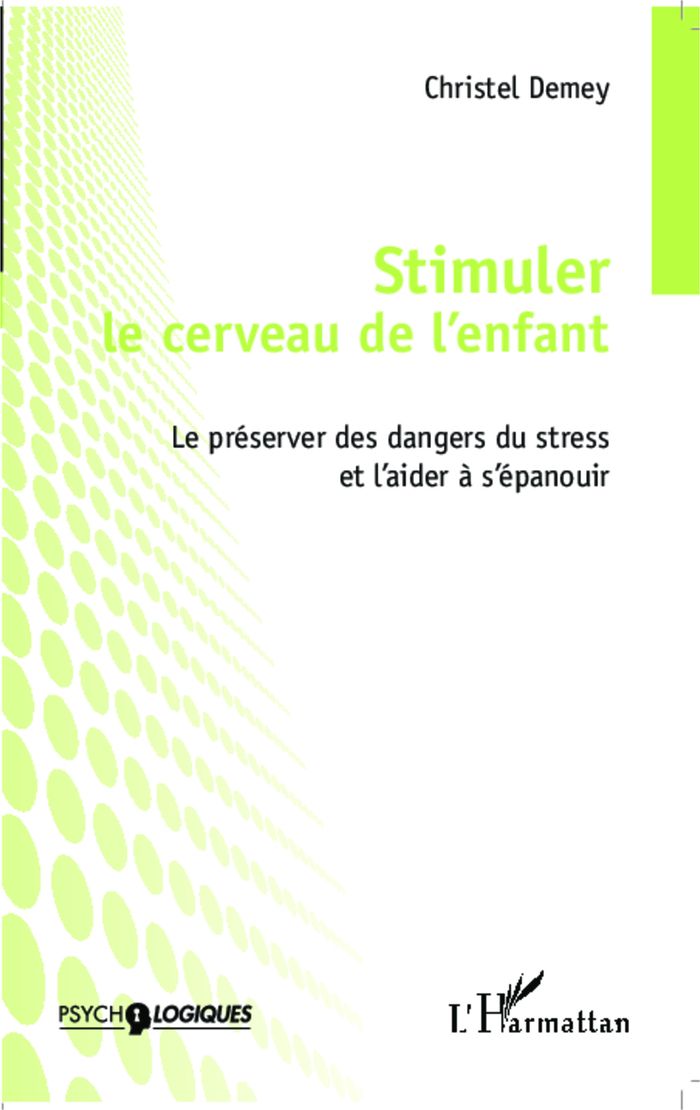 Couverture du livre « STIMULER LE CERVEAU DE L'ENFANT - LE PRESERVER DES DANGERS DU STRESS ET L'AIDER A S'EPANOUIR » de Christel Demey, librairie Les Contes Infusés à Corte