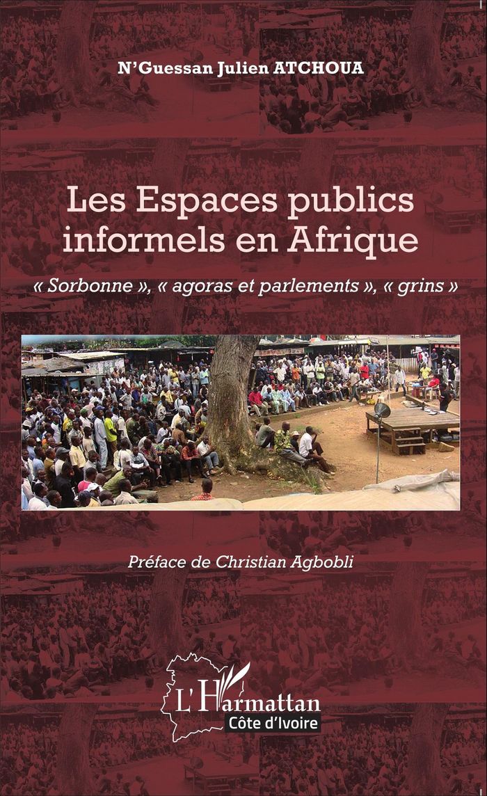 Couverture du livre « LES ESPACES PUBLICS INFORMELS EN AFRIQUE - "SORBONNE", "AGORAS ET PARLEMENTS", "GRINS" » de Atchoua N J., librairie Les Contes Infusés à Corte