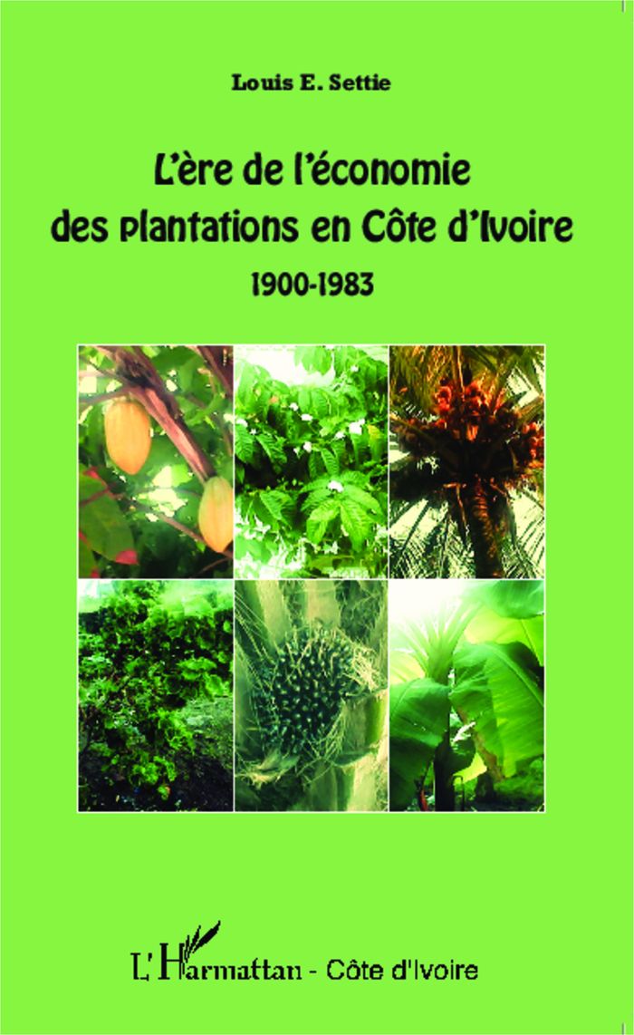Couverture du livre « L'ERE DE L'ECONOMIE DES PLANTATIONS EN COTE D'IVOIRE - 1900-1983 » de Settie Louis E., librairie Les Contes Infusés à Corte