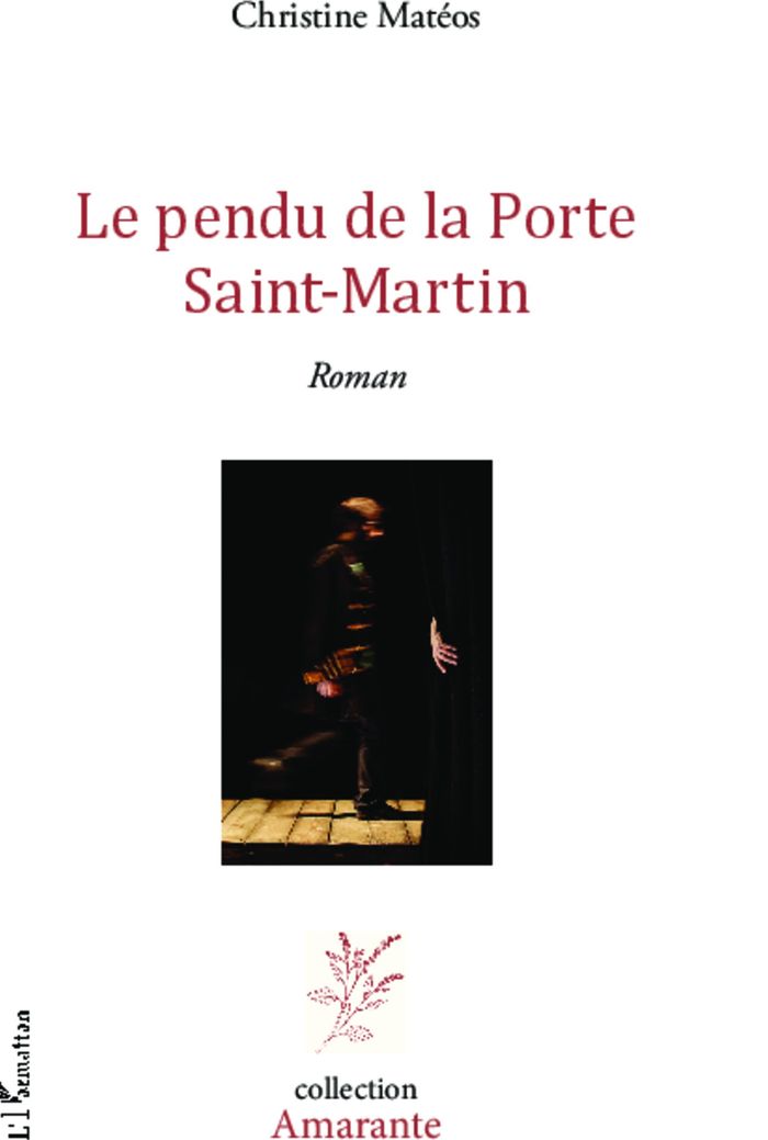 Couverture du livre « LE PENDU DE LA PORTE SAINT-MARTIN - ROMAN » de Christine Mateos, librairie Les Contes Infusés à Corte