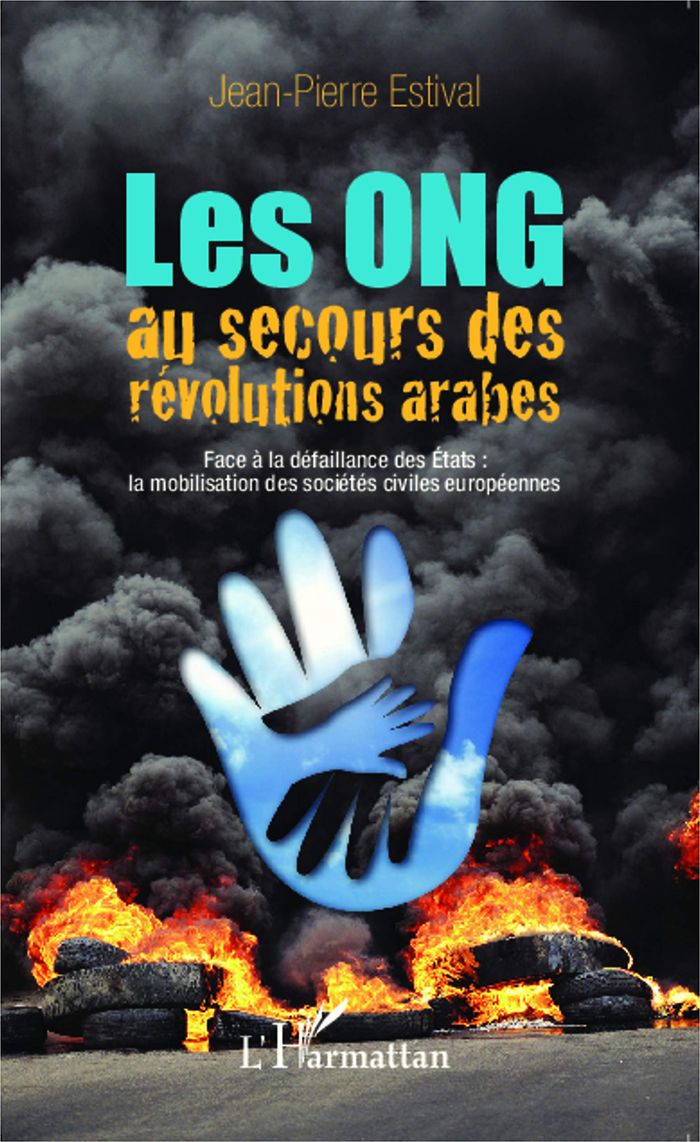 Couverture du livre « LES ONG AU SECOURS DES REVOLUTIONS ARABES - FACE A LA DEFAILLANCE DES ETATS : LA MOBILISATION DES SO » de Jean-Pierre Estival, librairie Les Contes Infusés à Corte